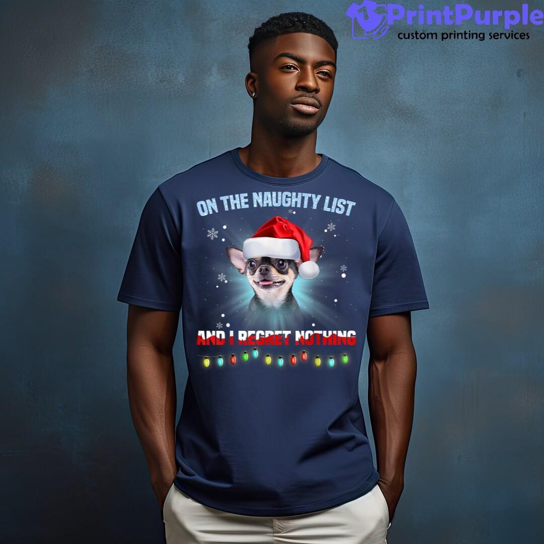 On The Naughty List And I Regret Nothing Chihuahua Christmas Shirt - Designed And Sold By 7Printpurple