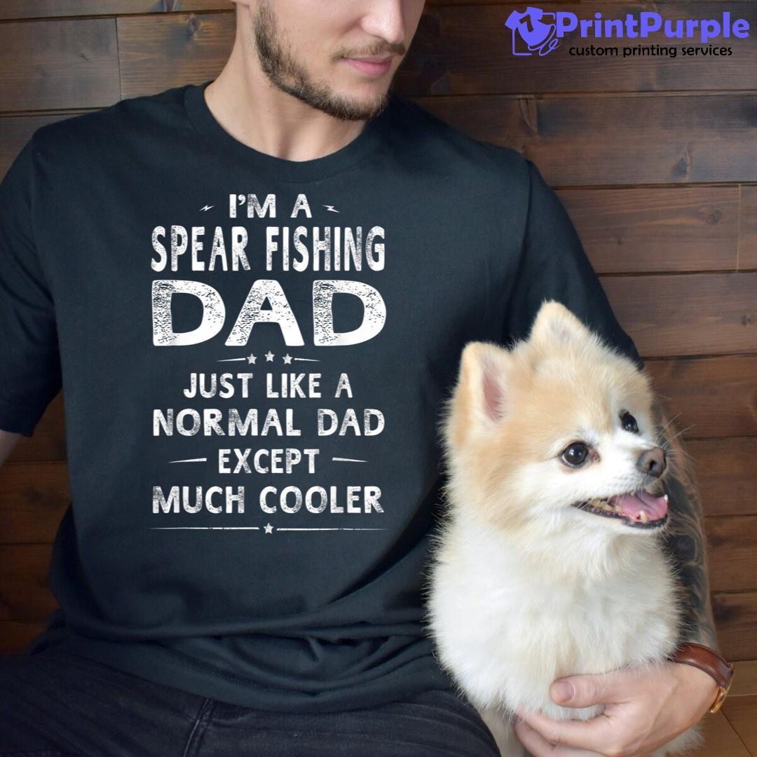 Spear Fishing Dad Like Normal Dad Except Much Cooler Shirt