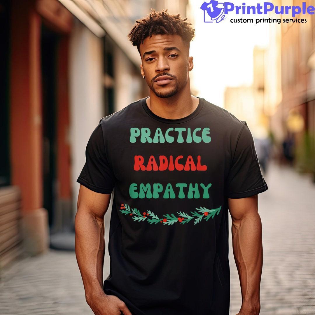 Christmas Practice Radical Empathy Kindness Empath Xmas Shirt - Designed And Sold By 7Printpurple
