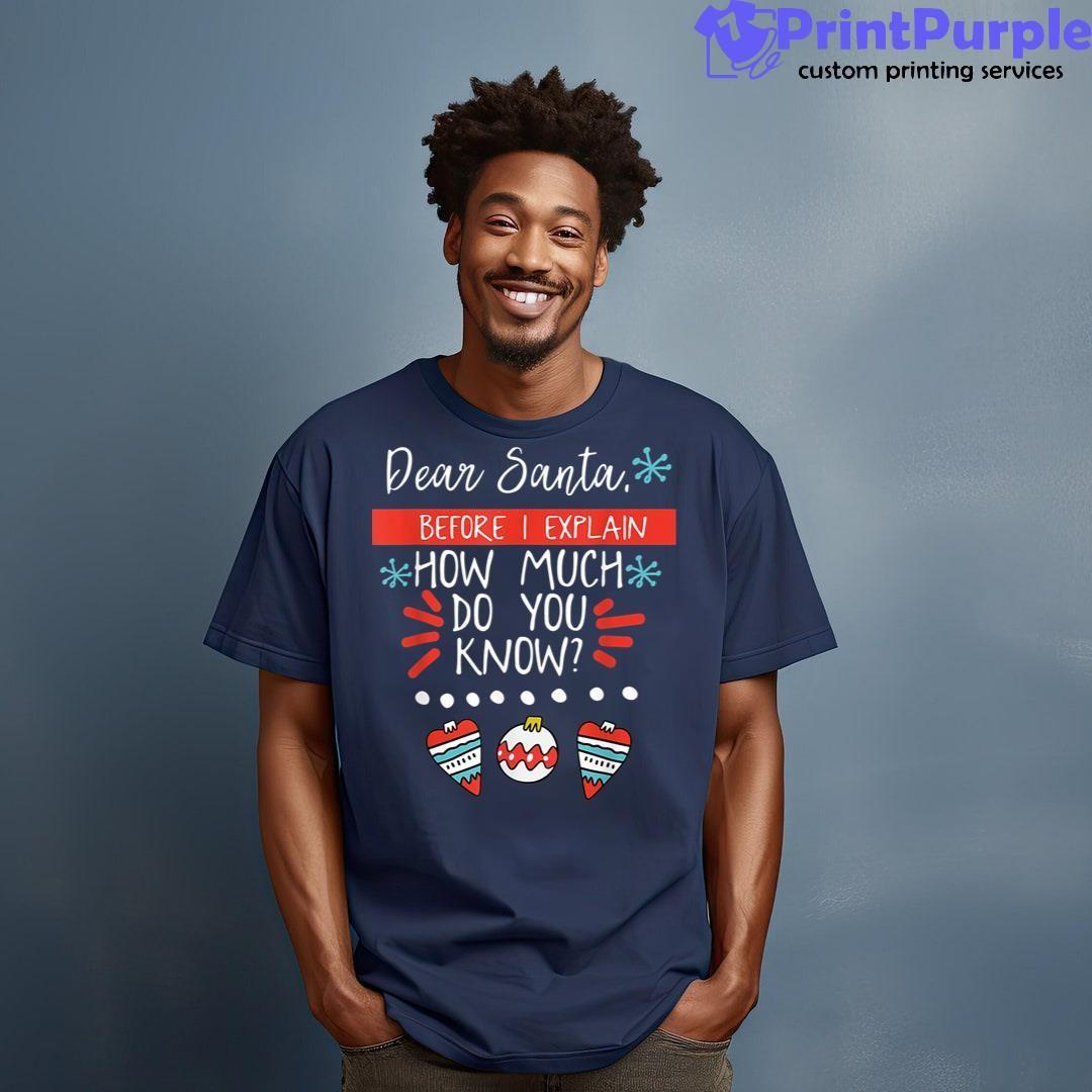 Dear Santa Before I Explain How Much Do You Know Christmas Shirt - Designed And Sold By 7Printpurple