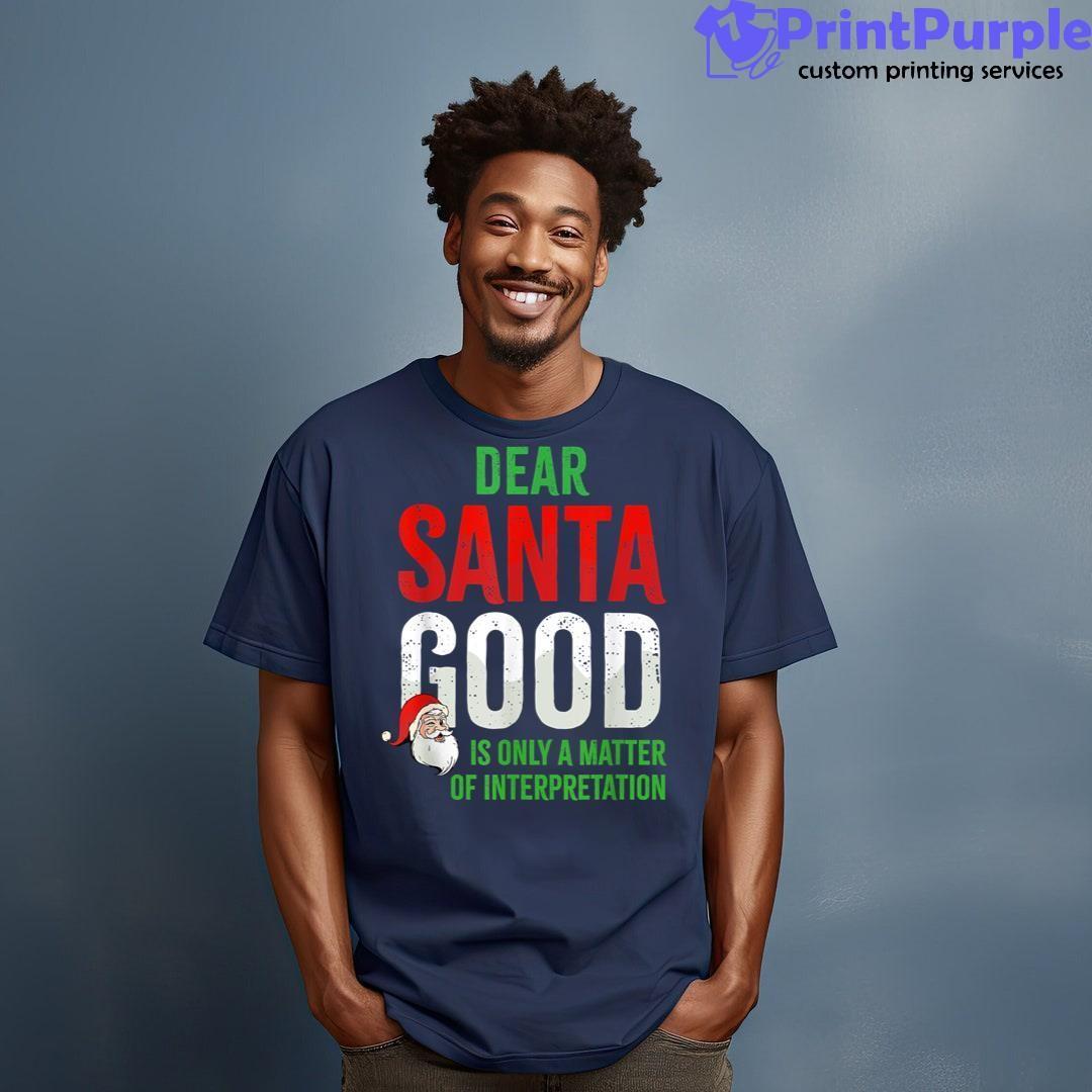 Dear Santa Good Is Only A Matter Of Interpretation Christmas Shirt - Designed And Sold By 7Printpurple