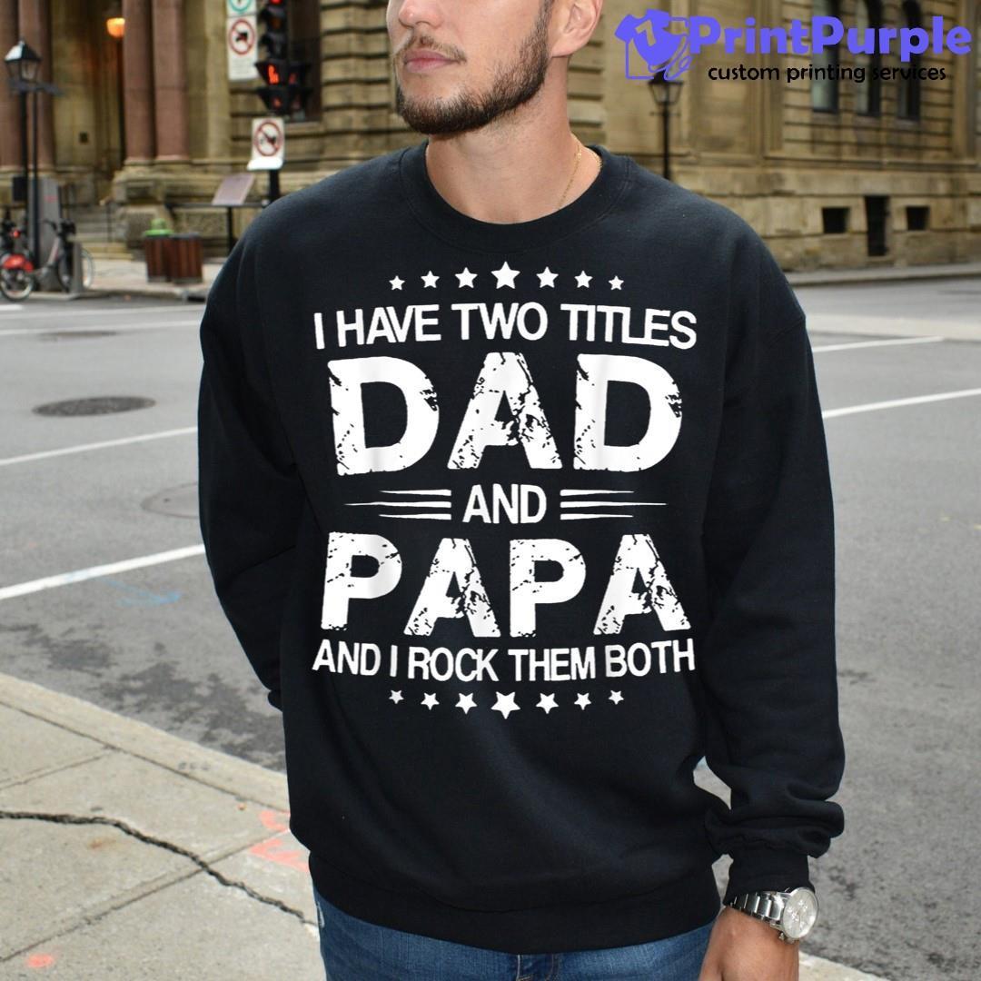 I Have Two Titles Dad And Papa Funny Father's Day T-Shirt 