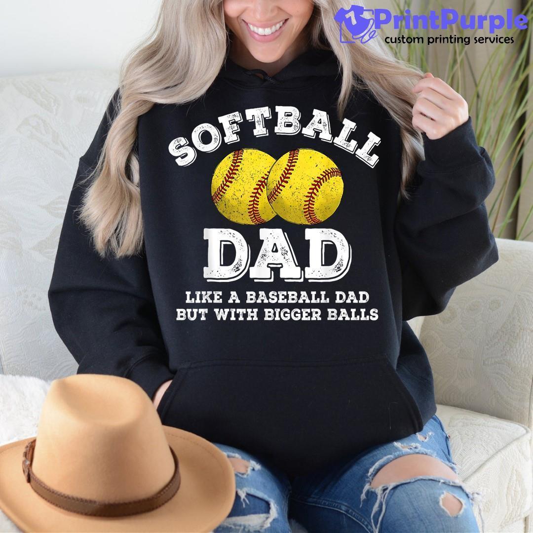 Softball Dad Shirt, Like A Baseball Dad But With Bigger Balls Funny Shirt  Father's Day Gift Idea - Family Gift Ideas That Everyone Will Enjoy