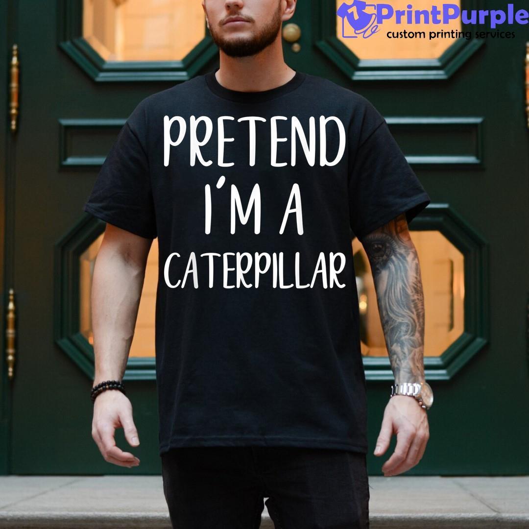 Pretend I'M A Caterpillar Halloween Simple Funny Shirt - Designed And Sold By 7Printpurple