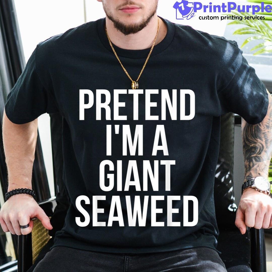 Pretend I'M A Giant Seaweed Lazy Easy Halloween Diy Shirt - Designed And Sold By 7Printpurple