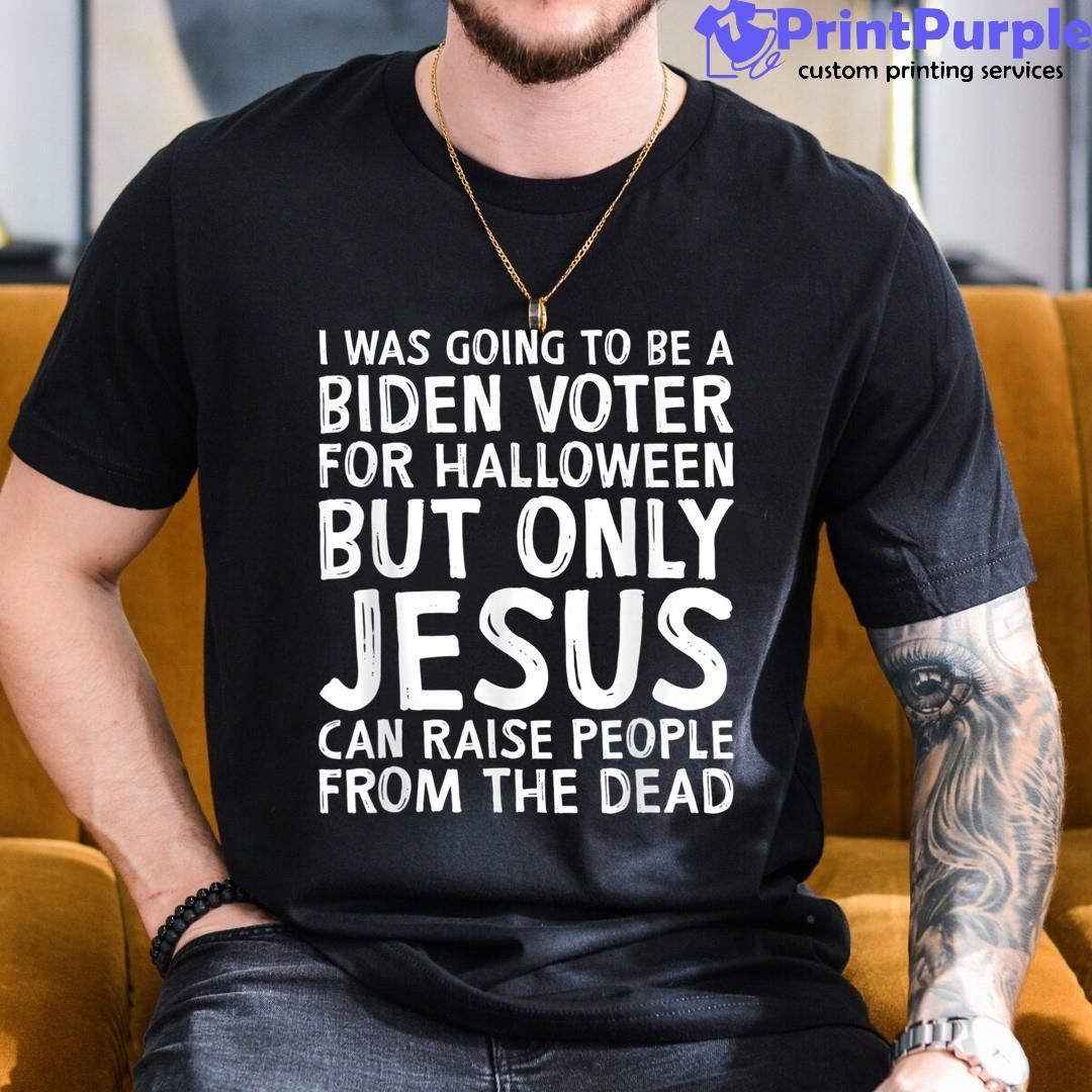 I Was Going To Be A Biden Voter For Halloween But Only Jesus Shirt - Designed And Sold By 7Printpurple