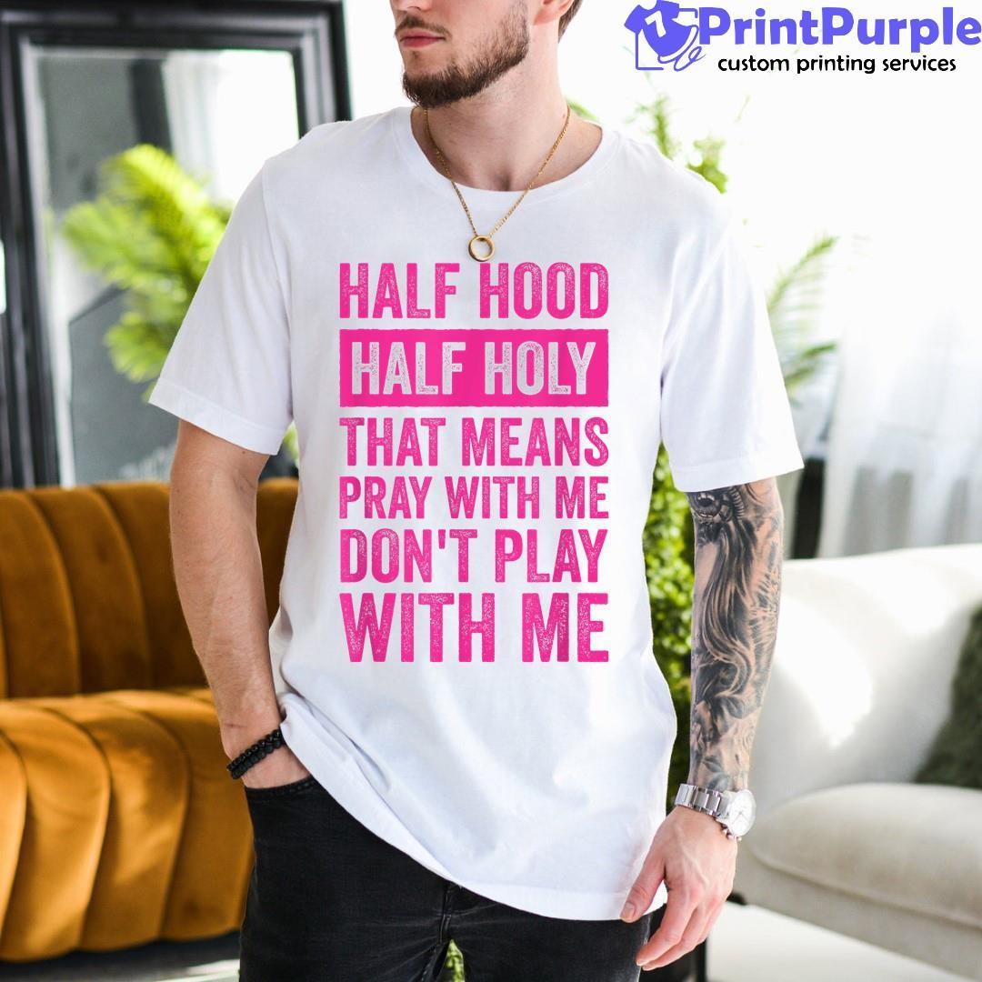 Half Hood Half Holy Shirt, Pray With Me Dont Play With Me Shirt, Funny  Shirts With Sayings, Kinda Holy Kinda Hood Tee, Womens Graphic Tees 