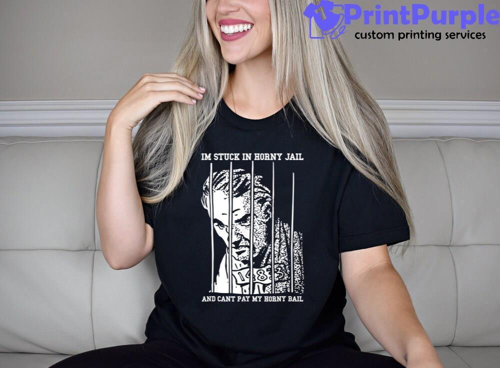 I'm Stuck In Horny Jail And Can't Pay My Horny Ball Shirt - Limotees