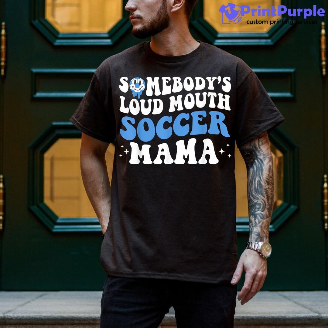 Somebody'S Loud Mouth Soccer Mama Mother'S Day Mom Life Unisex Shirt - Designed And Sold By 7Printpurple