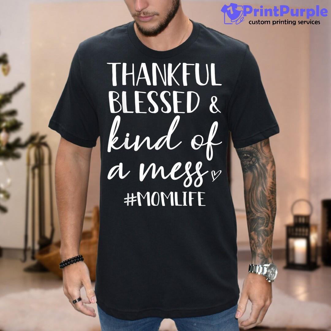 Thankful Blessed Kind Of A Mess Mom Life Thanksgiving Shirt - Designed And Sold By 7Printpurple