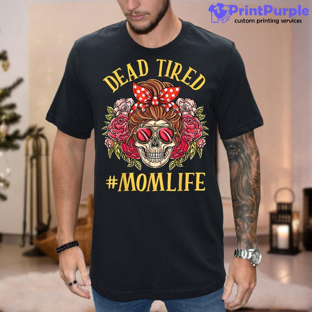 Tired Mom Life Skull Happy Mother'S Day 2022 Funny Unisex Shirt - Designed And Sold By 7Printpurple