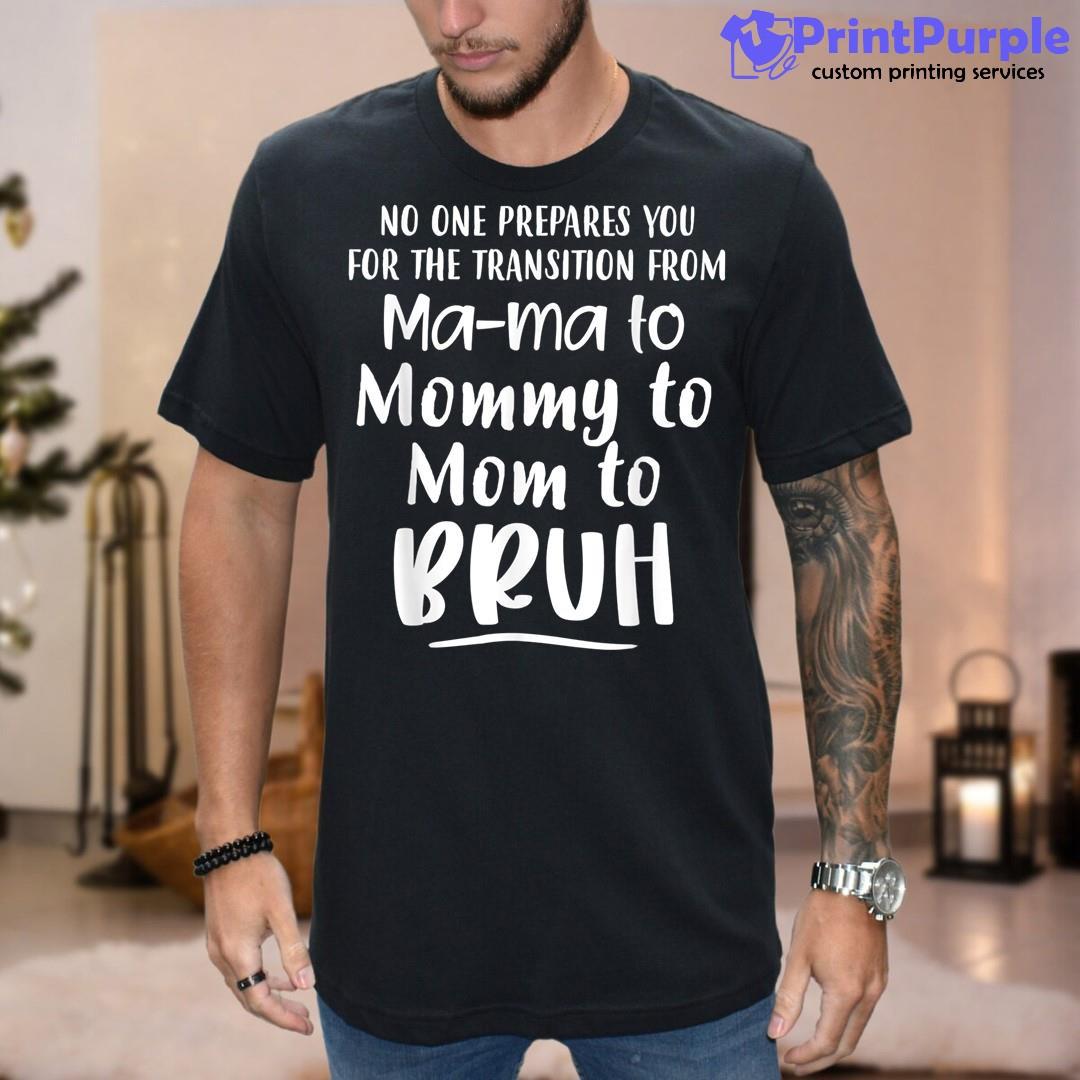 Transition From Mama To Mommy To Mom To Bruh Mom Life Shirt - Designed And Sold By 7Printpurple