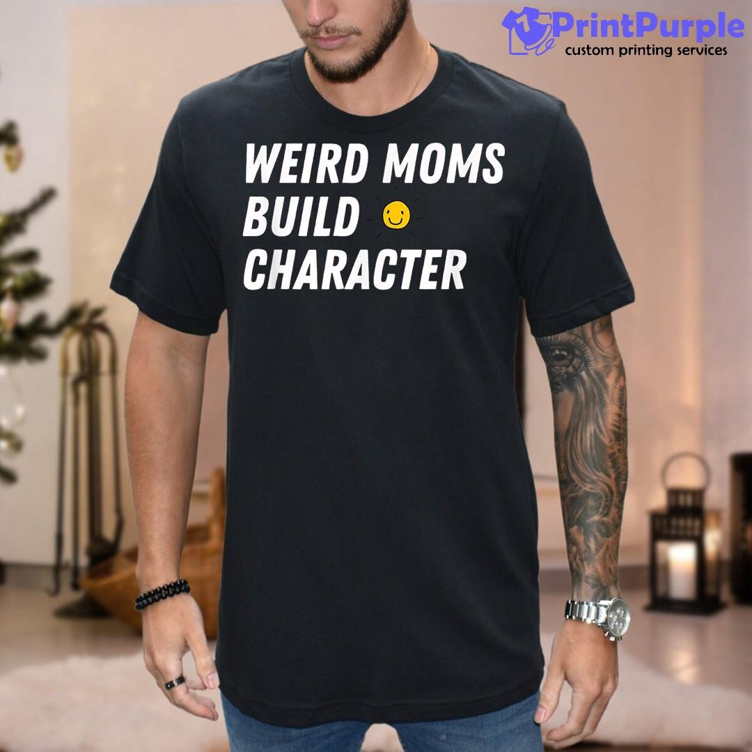 Weird Moms Build Character Funny Mother'S Day Cute Mom Life Shirt - Designed And Sold By 7Printpurple