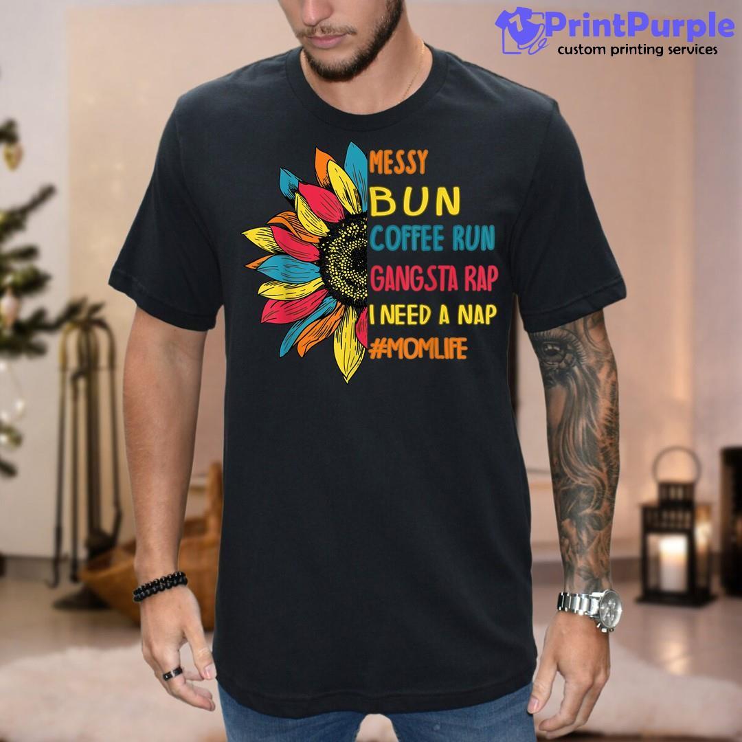 Women'S Messy Bun Coffee Run Gangsta Rap Nap Mom Life Shirt - Designed And Sold By 7Printpurple
