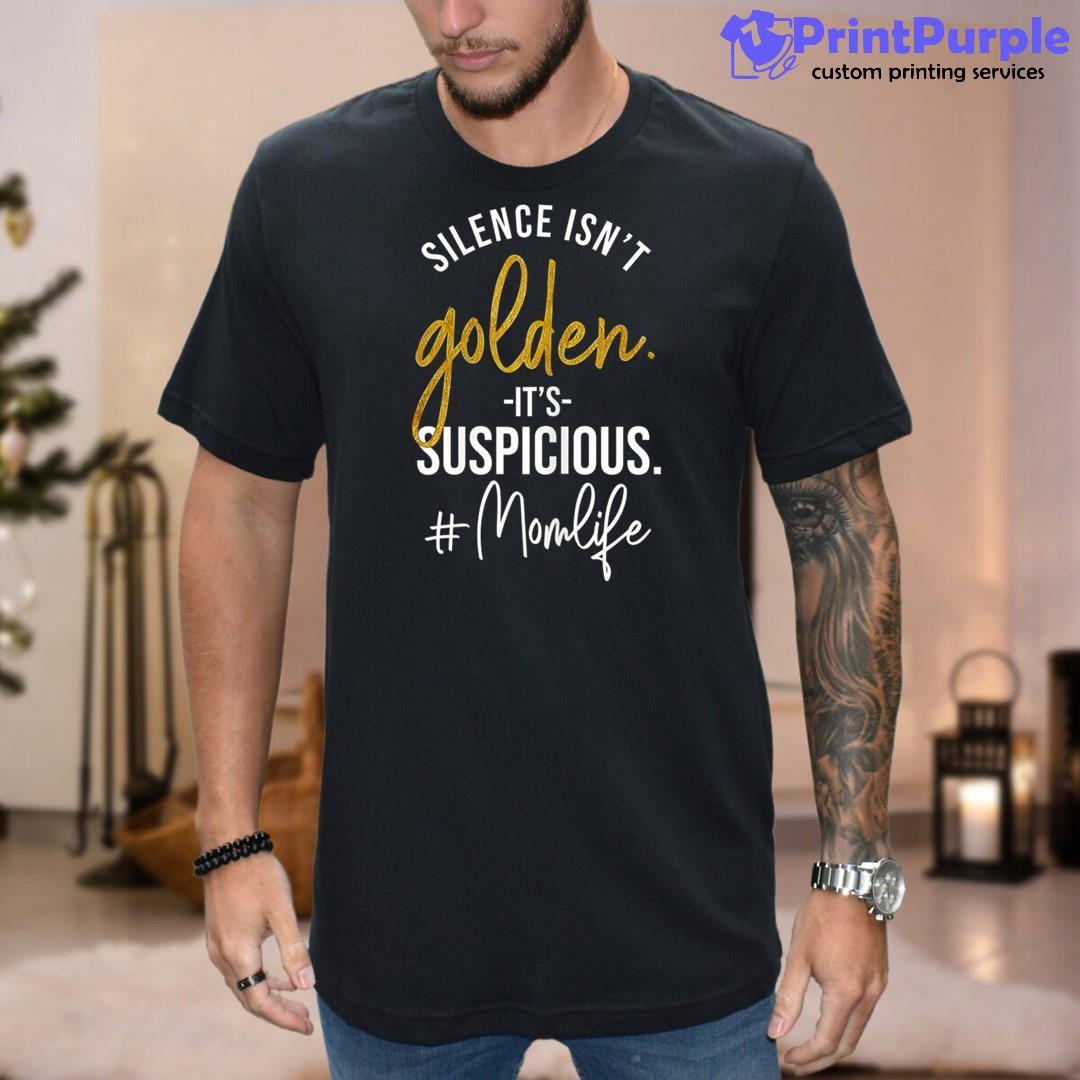 Womens Funny Mom Life Gifts Silence Isn'T Golden It'S Suspicious Unisex Shirt - Designed And Sold By 7Printpurple