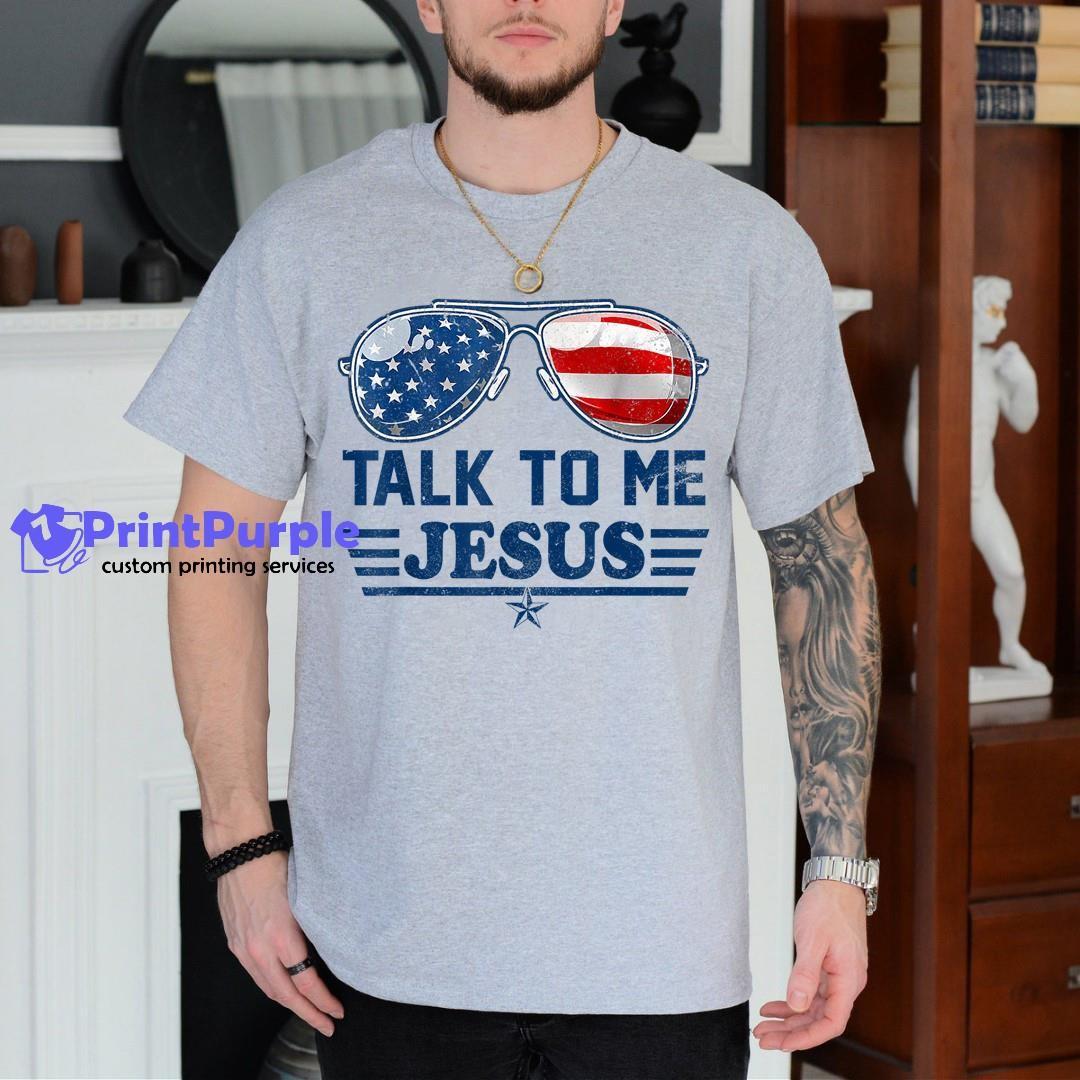 Talk To Me Jesus Glasses Us Flag Christian God 4Th Of July Shirt - Designed And Sold By 7Printpurple
