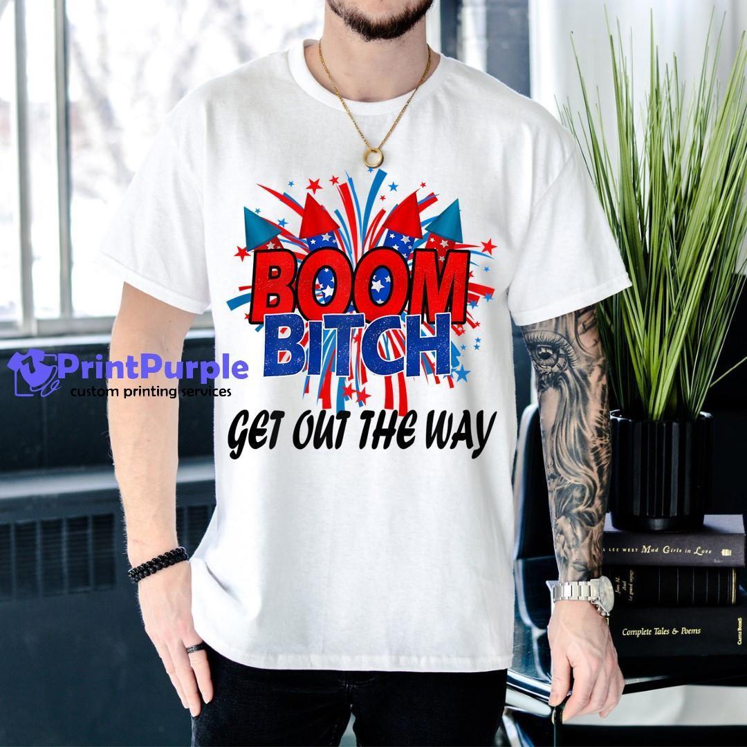 Womens Boom Bitch Get Out The Way Fireworks 4Th Of July Unisex Shirt - Designed And Sold By 7Printpurple