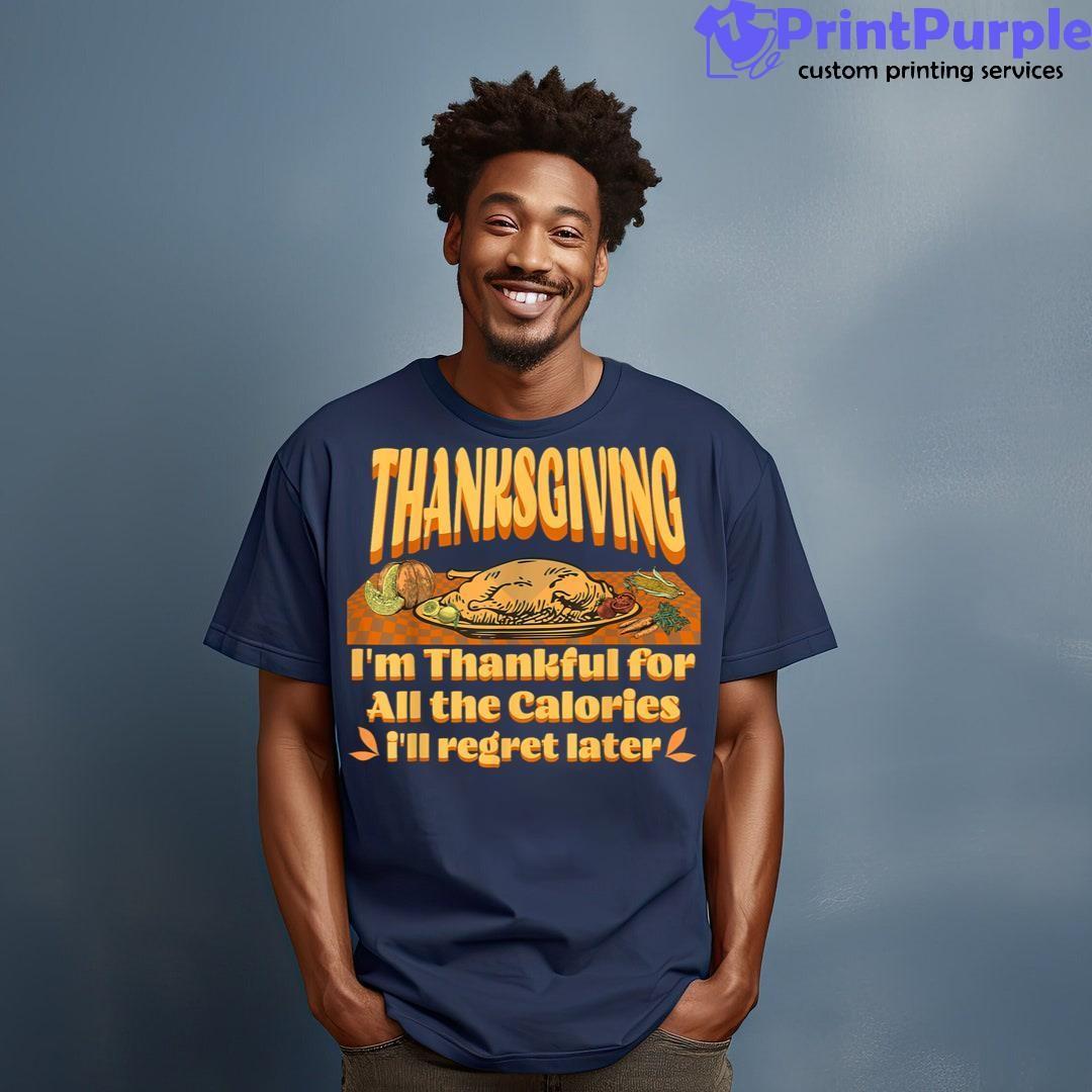 Thankful For All The Calories I'Ll Regret Later Thanksgiving Unisex Shirt - Designed And Sold By 7Printpurple