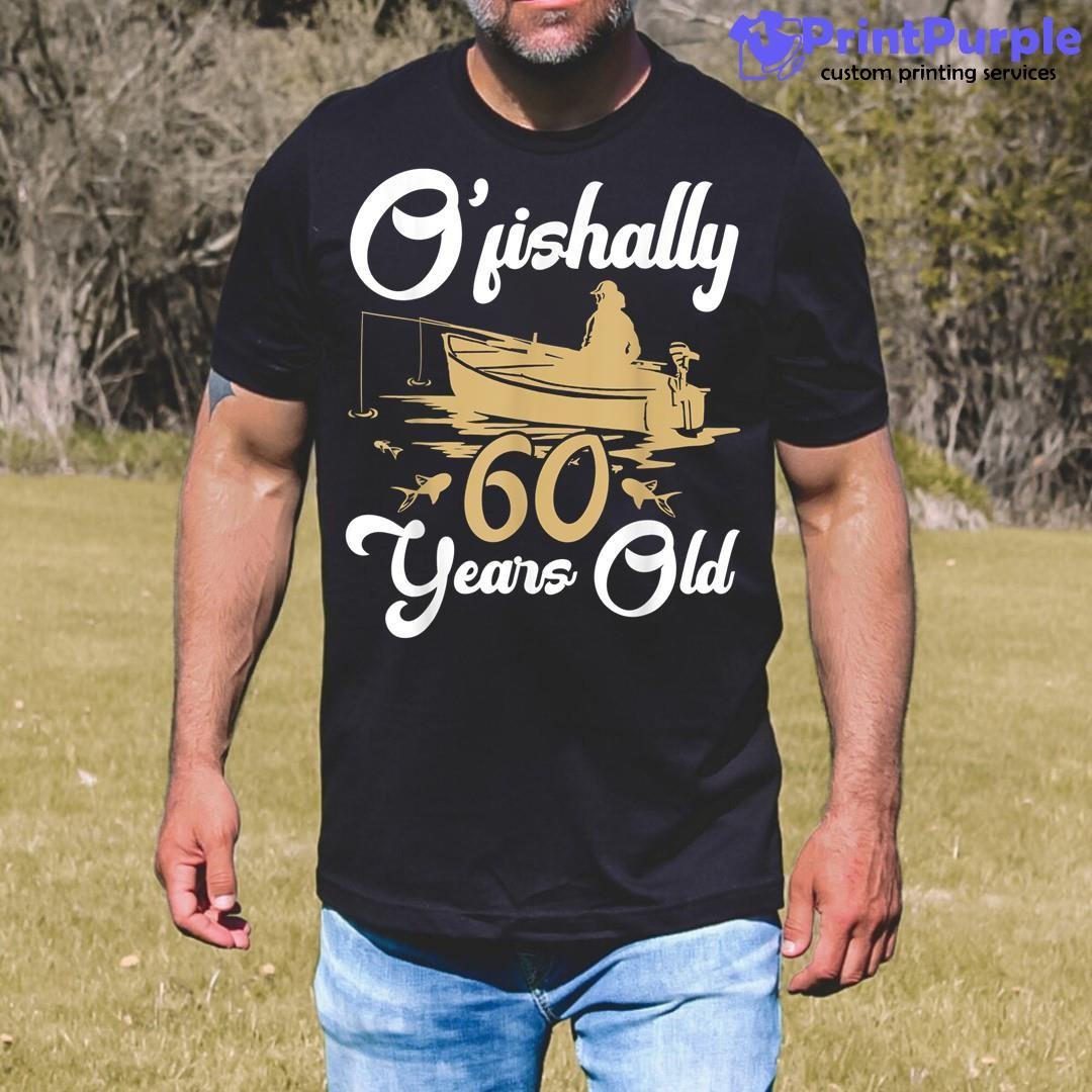 60Th Birthday Fishing Ofishally 60 Years Old Dad Shirt - Designed And Sold By 7Printpurple