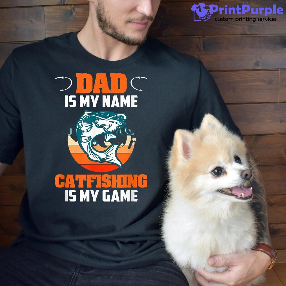 Dad Is My Name Catfishing Is My Game Catfish Fishing Shirt - Designed And Sold By 7Printpurple