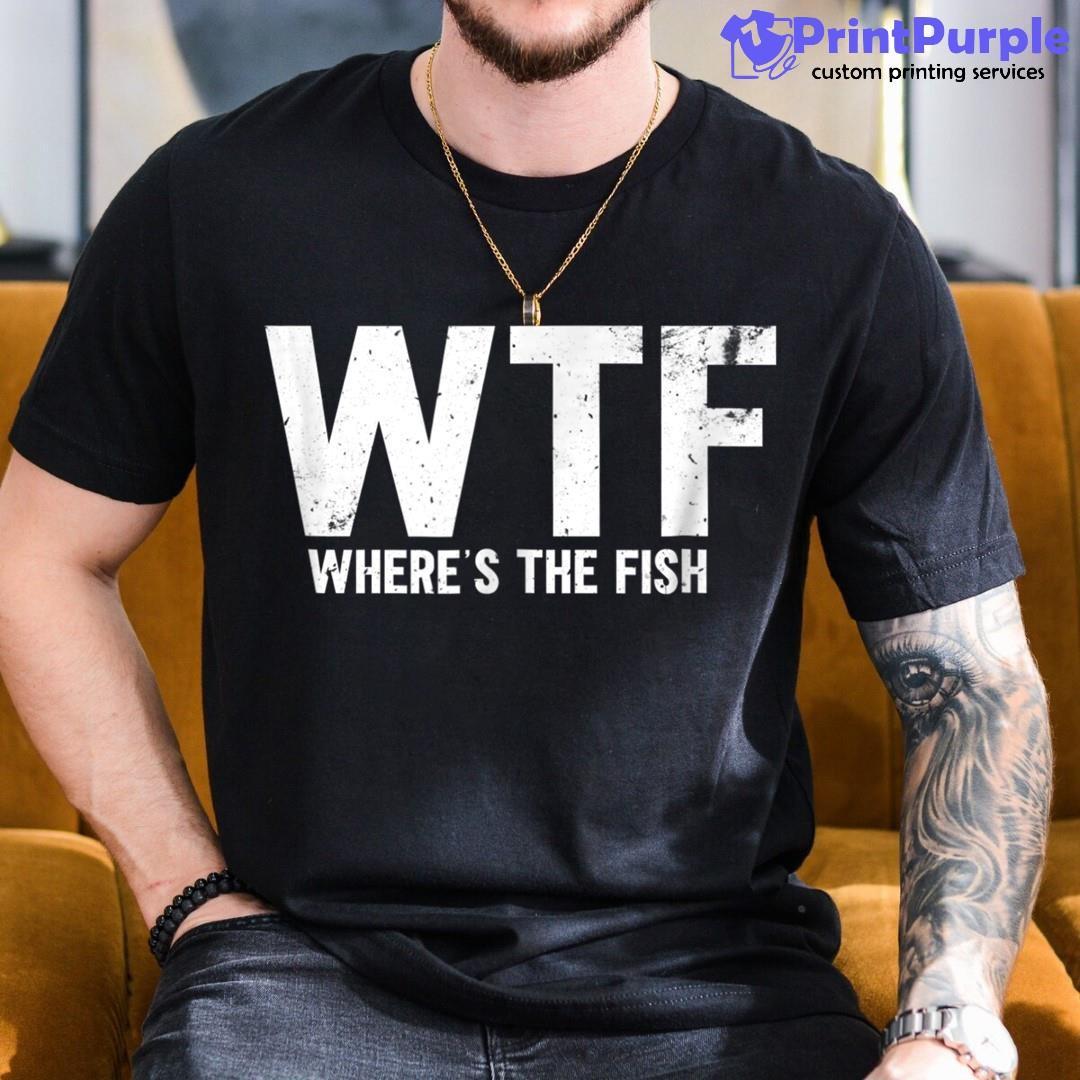 Wtf Wheres The Fish Bass Fishing Camping Funny Dad Unisex Shirt