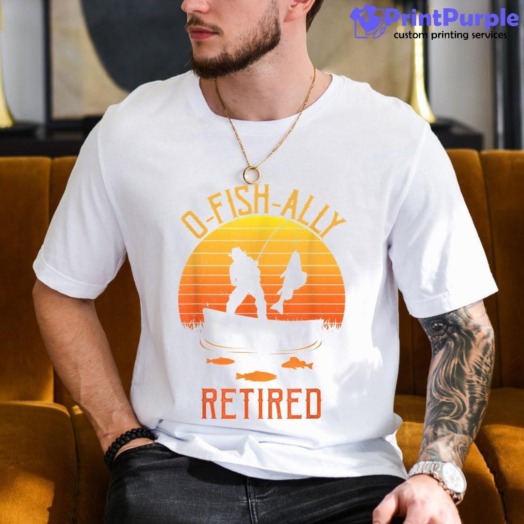 Fisherman O Fish Ally Retired Funny Fishing Retirement Dad Shirt - Designed And Sold By 7Printpurple